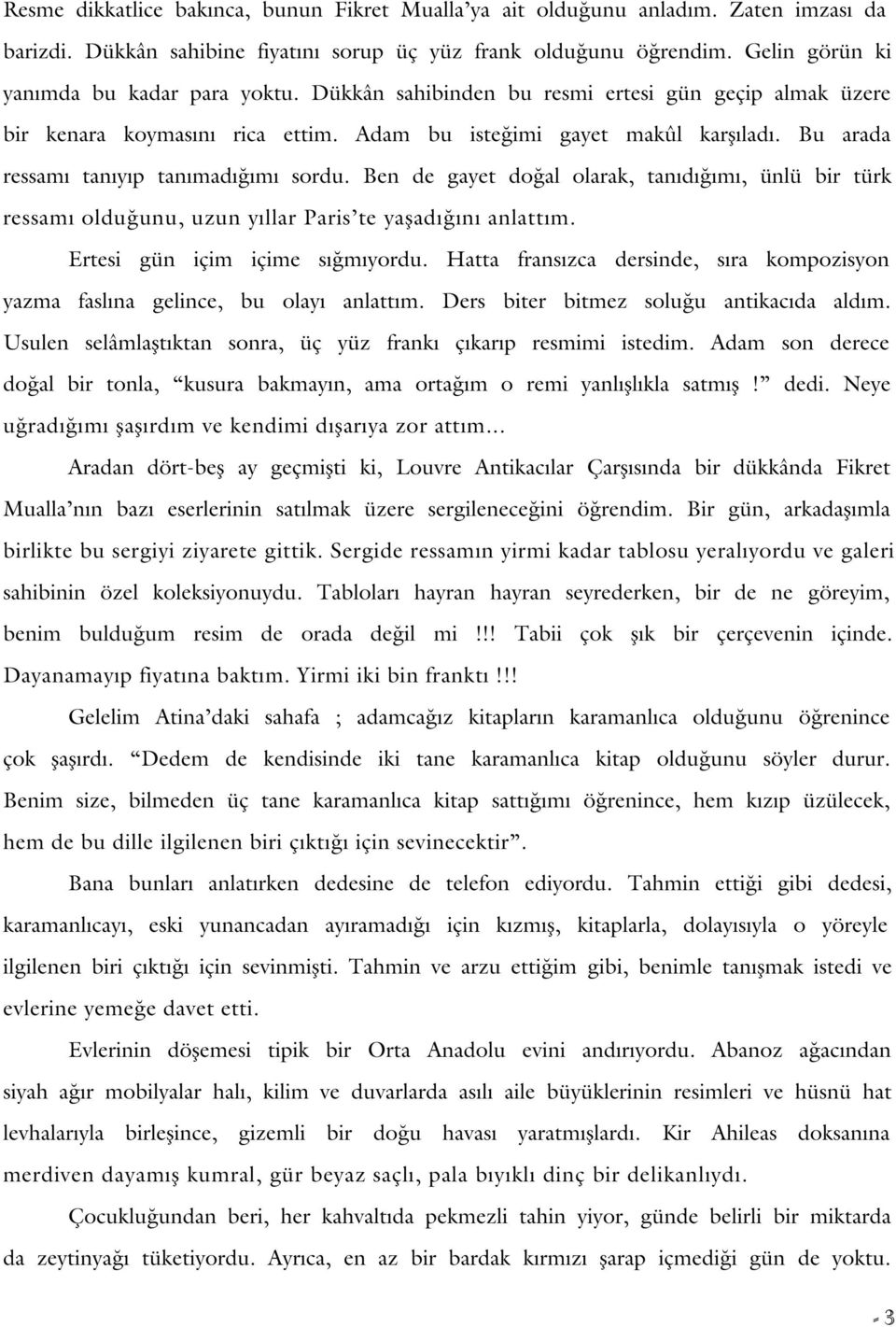 Ben de gayet do al olarak, tan d m, ünlü bir türk ressam oldu unu, uzun y llar Paris te yaflad n anlatt m. Ertesi gün içim içime s m yordu.