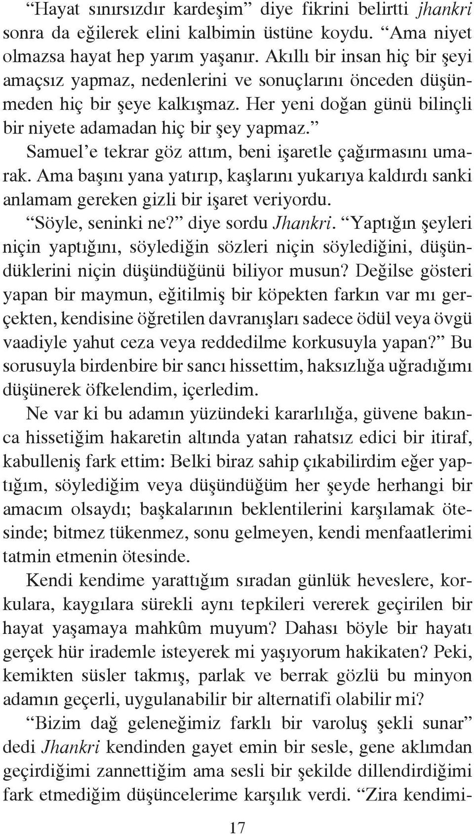 Samuel e tekrar göz attım, beni işaretle çağırmasını umarak. Ama başını yana yatırıp, kaşlarını yukarıya kaldırdı sanki anlamam gereken gizli bir işaret veriyordu. Söyle, seninki ne?