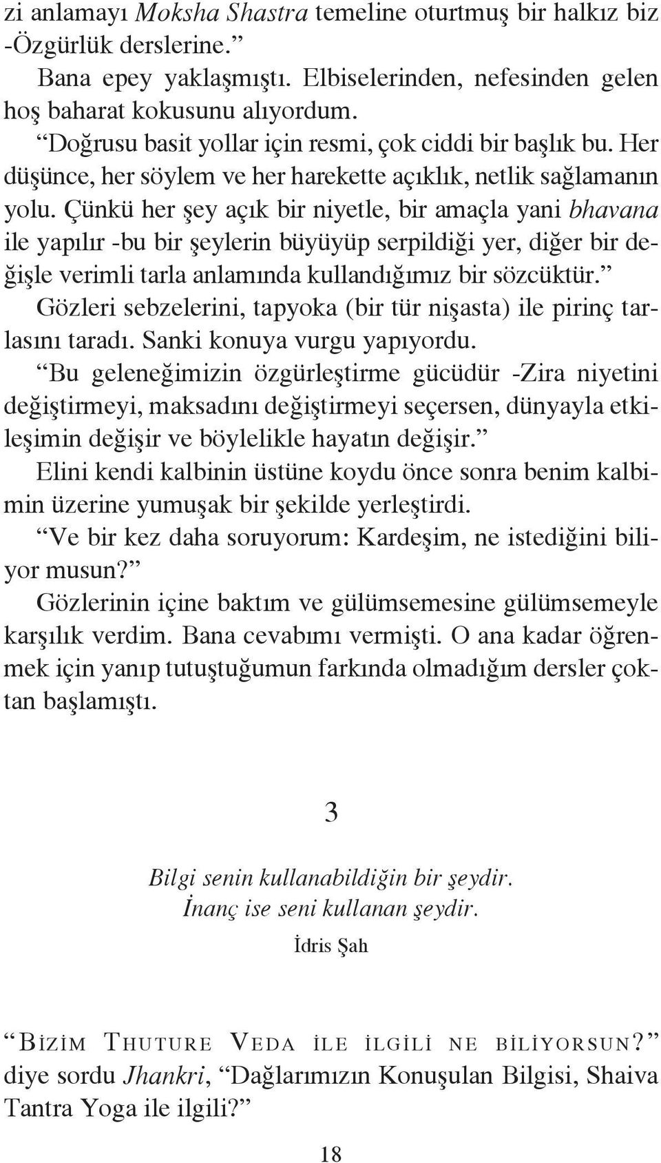 Çünkü her şey açık bir niyetle, bir amaçla yani bhavana ile yapılır -bu bir şeylerin büyüyüp serpildiği yer, diğer bir değişle verimli tarla anlamında kullandığımız bir sözcüktür.