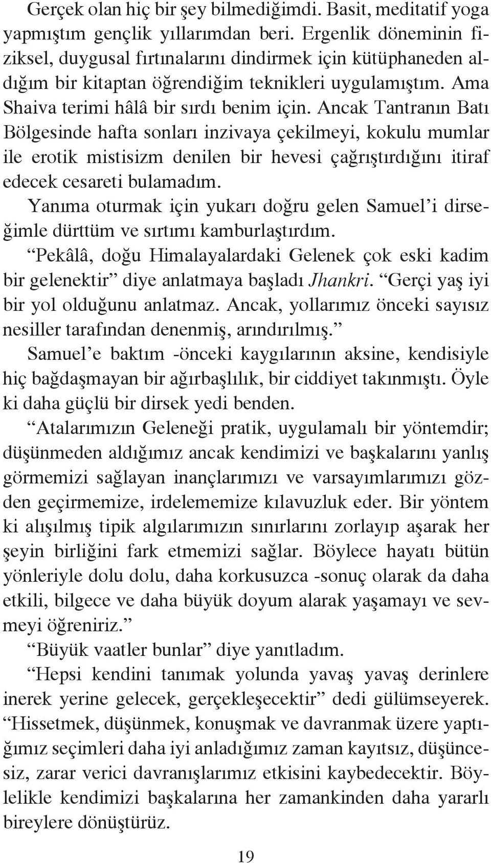 Ancak Tantranın Batı Bölgesinde hafta sonları inzivaya çekilmeyi, kokulu mumlar ile erotik mistisizm denilen bir hevesi çağrıştırdığını itiraf edecek cesareti bulamadım.