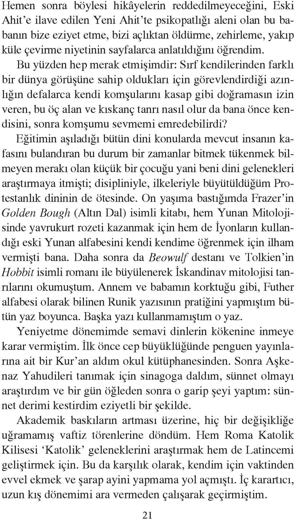 Bu yüzden hep merak etmişimdir: Sırf kendilerinden farklı bir dünya görüşüne sahip oldukları için görevlendirdiği azınlığın defalarca kendi komşularını kasap gibi doğramasın izin veren, bu öç alan ve