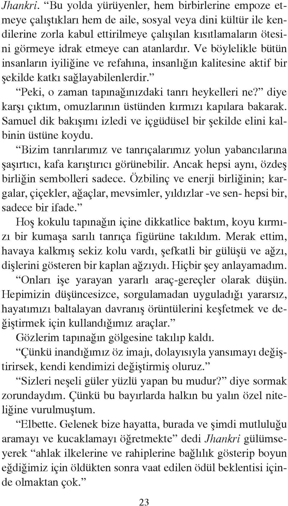 atanlardır. Ve böylelikle bütün insanların iyiliğine ve refahına, insanlığın kalitesine aktif bir şekilde katkı sağlayabilenlerdir. Peki, o zaman tapınağınızdaki tanrı heykelleri ne?