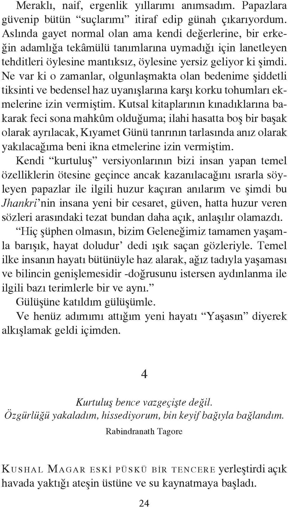 Ne var ki o zamanlar, olgunlaşmakta olan bedenime şiddetli tiksinti ve bedensel haz uyanışlarına karşı korku tohumları ekmelerine izin vermiştim.