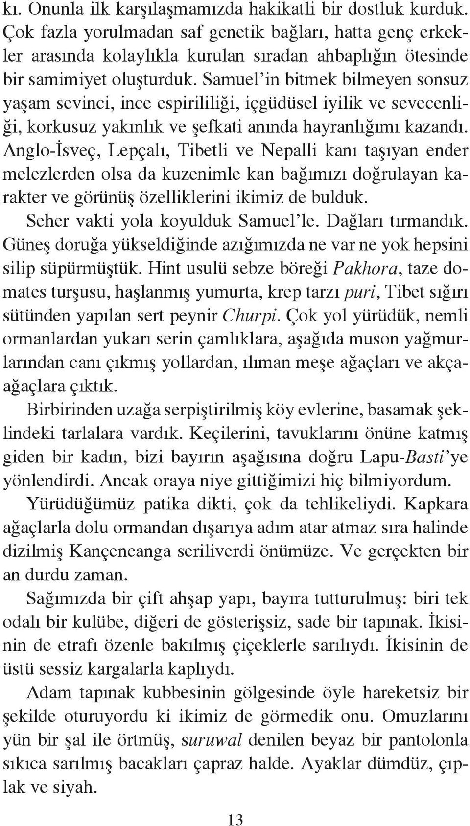 Samuel in bitmek bilmeyen sonsuz yaşam sevinci, ince espirililiği, içgüdüsel iyilik ve sevecenliği, korkusuz yakınlık ve şefkati anında hayranlığımı kazandı.