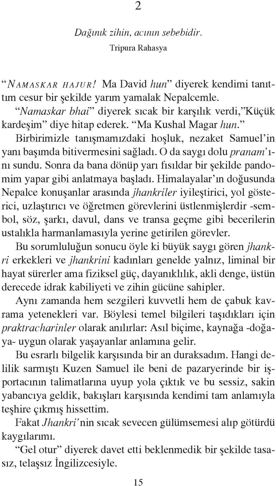 O da saygı dolu pranam ını sundu. Sonra da bana dönüp yarı fısıldar bir şekilde pandomim yapar gibi anlatmaya başladı.