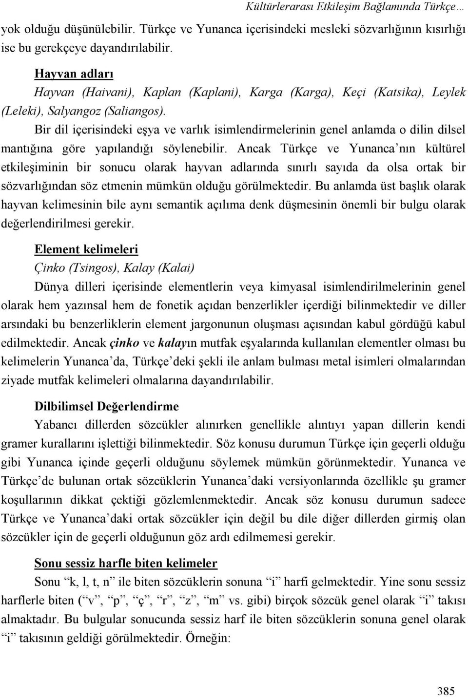 Bir dil içerisindeki eşya ve varlık isimlendirmelerinin genel anlamda o dilin dilsel mantığına göre yapılandığı söylenebilir.