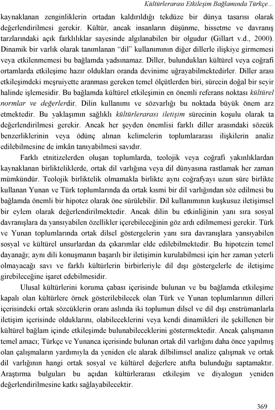 Dinamik bir varlık olarak tanımlanan dil kullanımının diğer dillerle ilişkiye girmemesi veya etkilenmemesi bu bağlamda yadsınamaz.