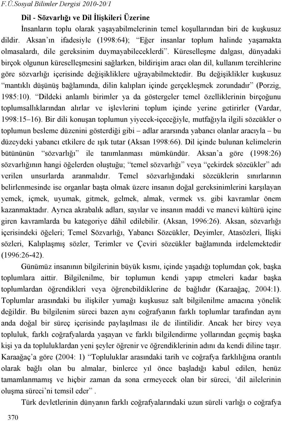 Küreselleşme dalgası, dünyadaki birçok olgunun küreselleşmesini sağlarken, bildirişim aracı olan dil, kullanım tercihlerine göre sözvarlığı içerisinde değişikliklere uğrayabilmektedir.