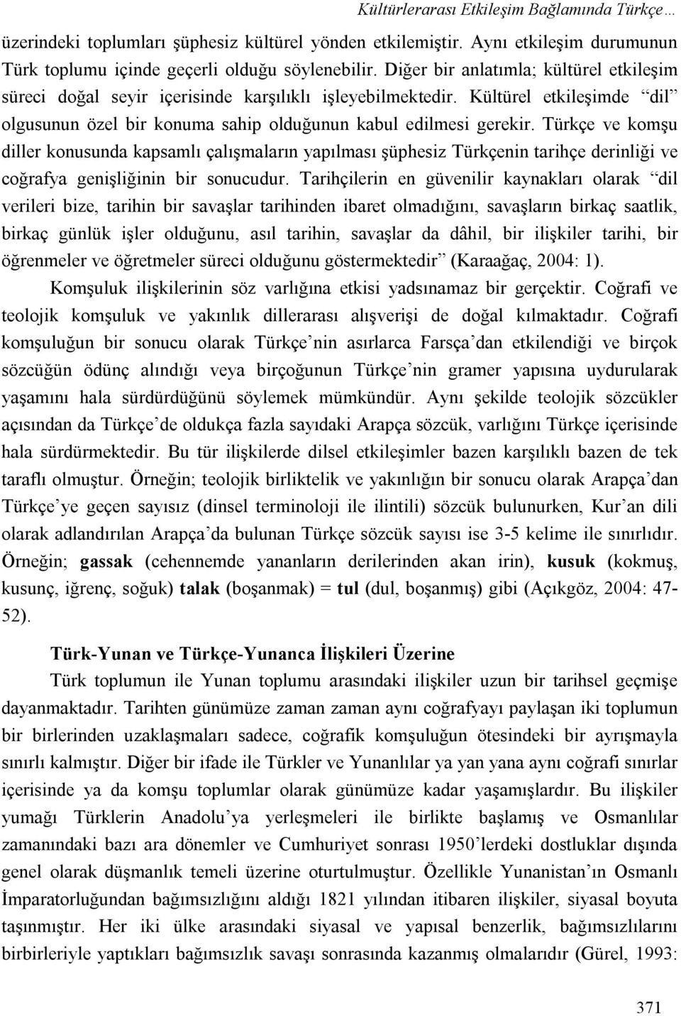 Türkçe ve komşu diller konusunda kapsamlı çalışmaların yapılması şüphesiz Türkçenin tarihçe derinliği ve coğrafya genişliğinin bir sonucudur.