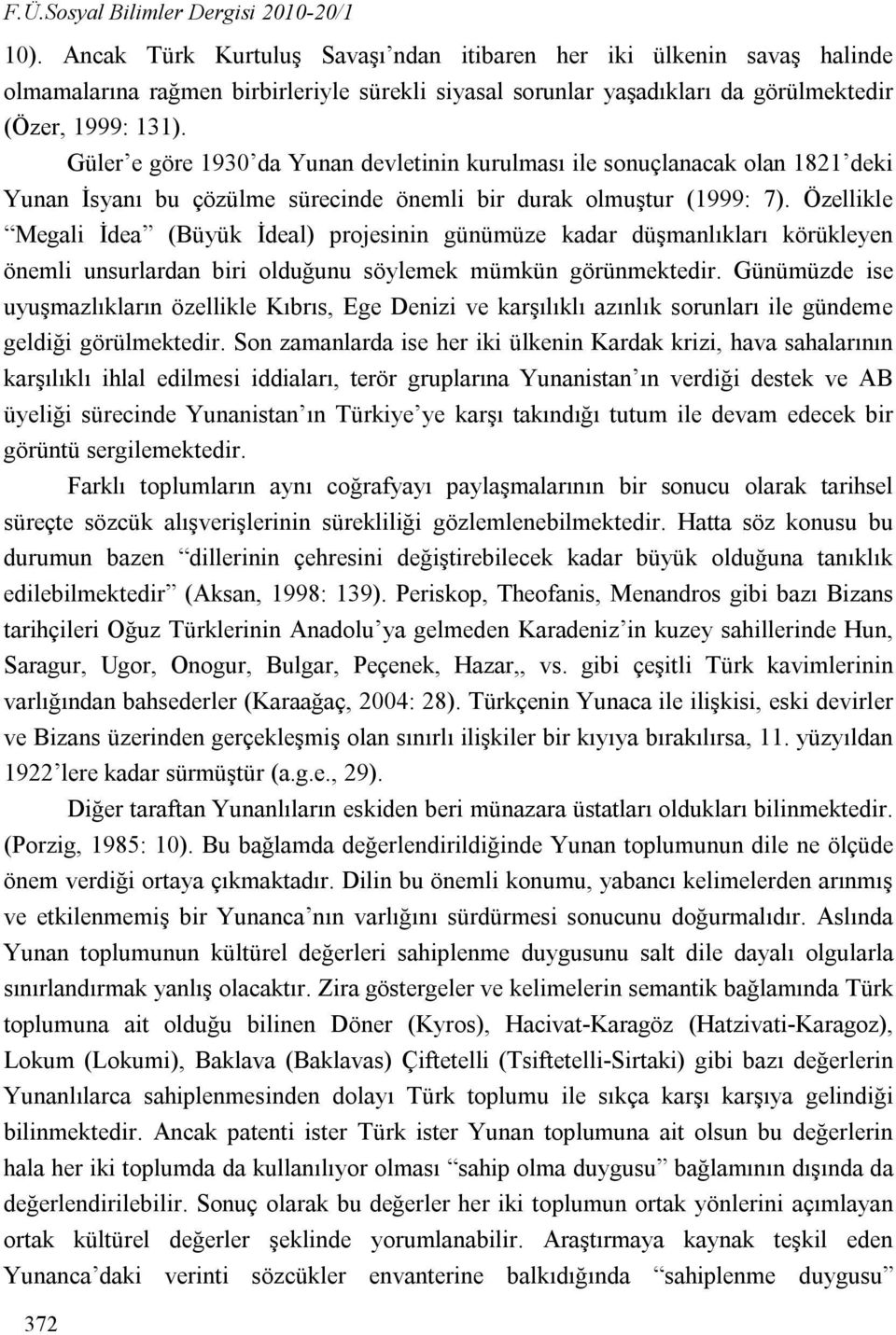 372 Güler e göre 1930 da Yunan devletinin kurulması ile sonuçlanacak olan 1821 deki Yunan İsyanı bu çözülme sürecinde önemli bir durak olmuştur (1999: 7).