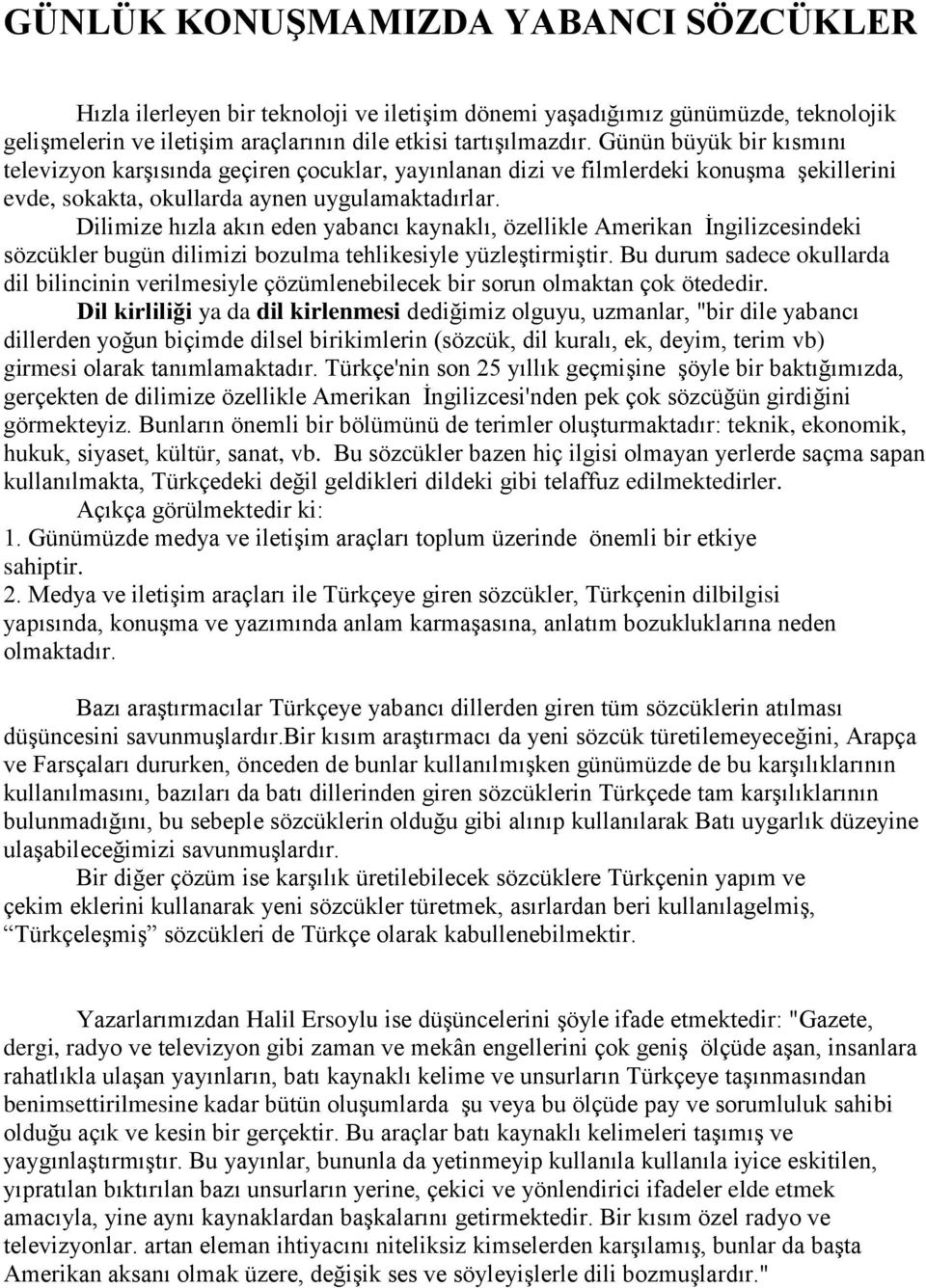 Dilimize hızla akın eden yabancı kaynaklı, özellikle Amerikan İngilizcesindeki sözcükler bugün dilimizi bozulma tehlikesiyle yüzleştirmiştir.