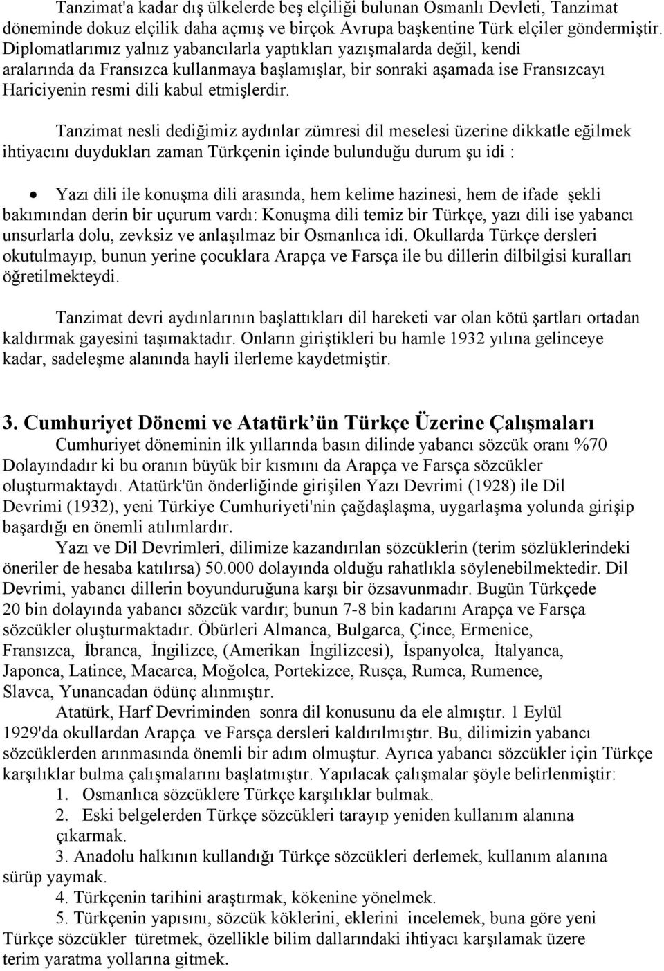 Tanzimat nesli dediğimiz aydınlar zümresi dil meselesi üzerine dikkatle eğilmek ihtiyacını duydukları zaman Türkçenin içinde bulunduğu durum şu idi : Yazı dili ile konuşma dili arasında, hem kelime