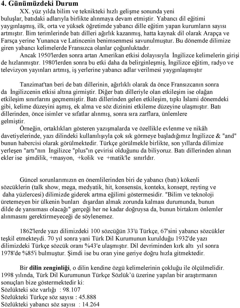 İlim terimlerinde batı dilleri ağırlık kazanmış, hatta kaynak dil olarak Arapça ve Farsça yerine Yunanca ve Latincenin benimsenmesi savunulmuştur.