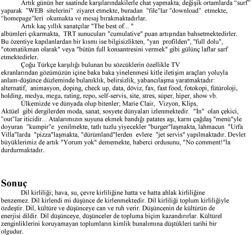 Bu özentiye kapılanlardan bir kısmı ise bilgisizlikten, "yan profilden", ''full dolu", "otomatikman olarak" veya "bütün full konsantresini vermek" gibi gülünç laflar sarf etmektedirler.