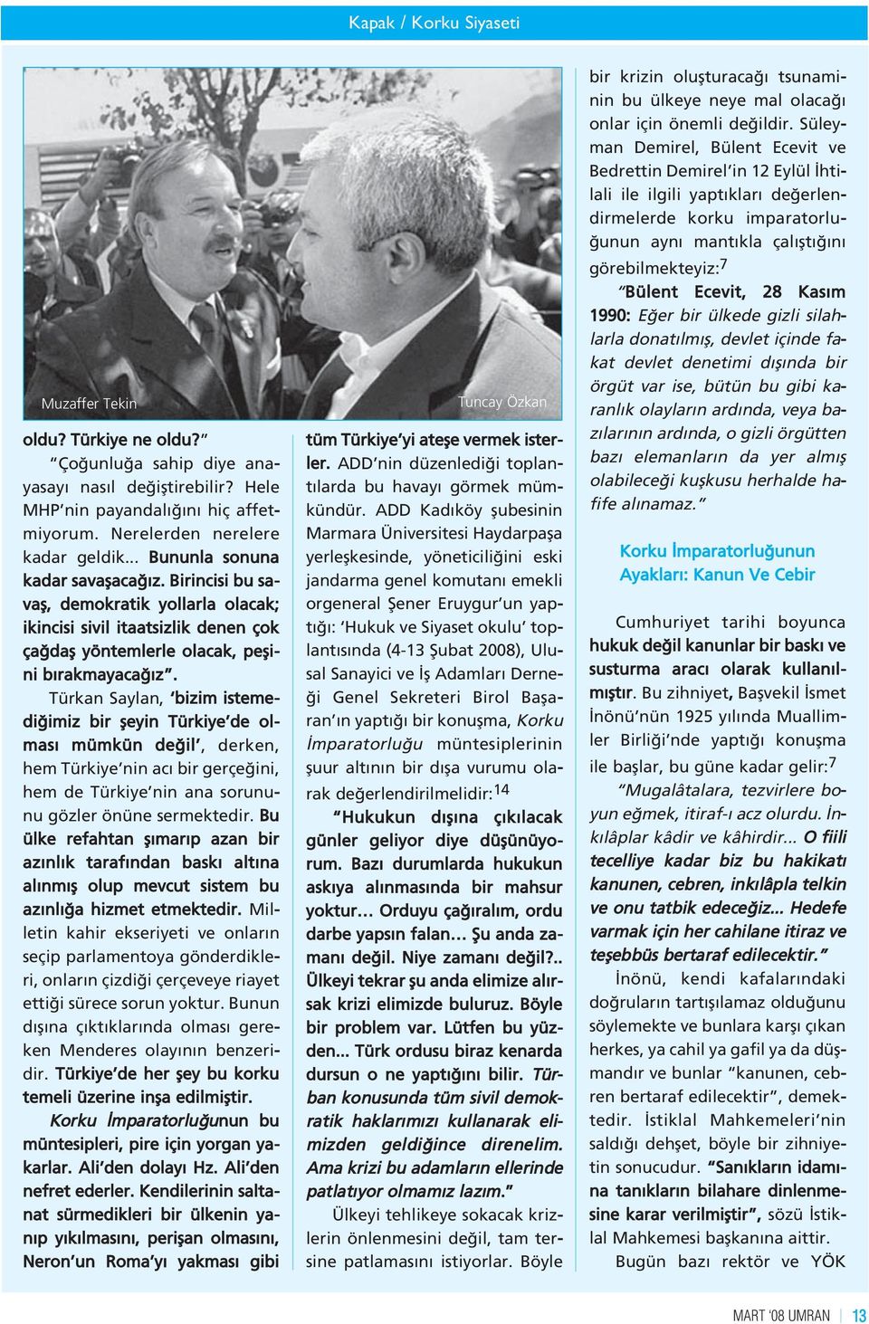 Türkan Saylan, bizim istemedi imiz bir fleyin Türkiye de olmas mümkün de il, derken, hem Türkiye nin ac bir gerçe ini, hem de Türkiye nin ana sorununu gözler önüne sermektedir.