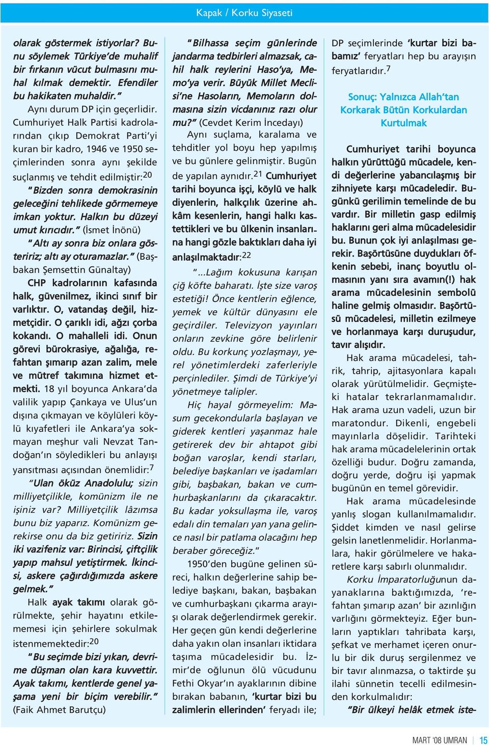 tehlikede görmemeye imkan yoktur. Halk n bu düzeyi umut k r c d r. ( smet nönü) Alt ay sonra biz onlara gösteririz; alt ay oturamazlar.