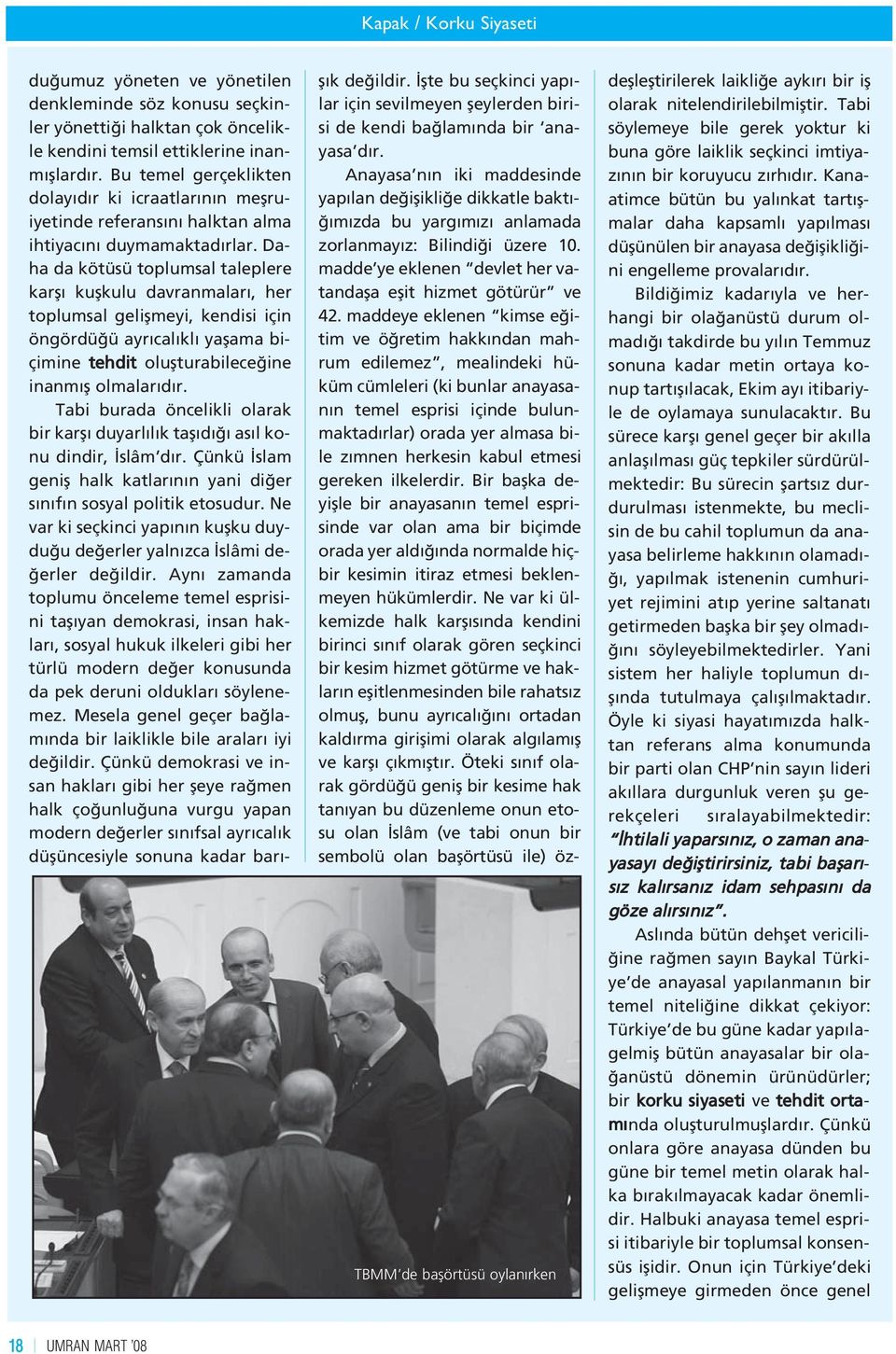 Daha da kötüsü toplumsal taleplere karfl kuflkulu davranmalar, her toplumsal geliflmeyi, kendisi için öngördü ü ayr cal kl yaflama biçimine tehdit oluflturabilece ine inanm fl olmalar d r.