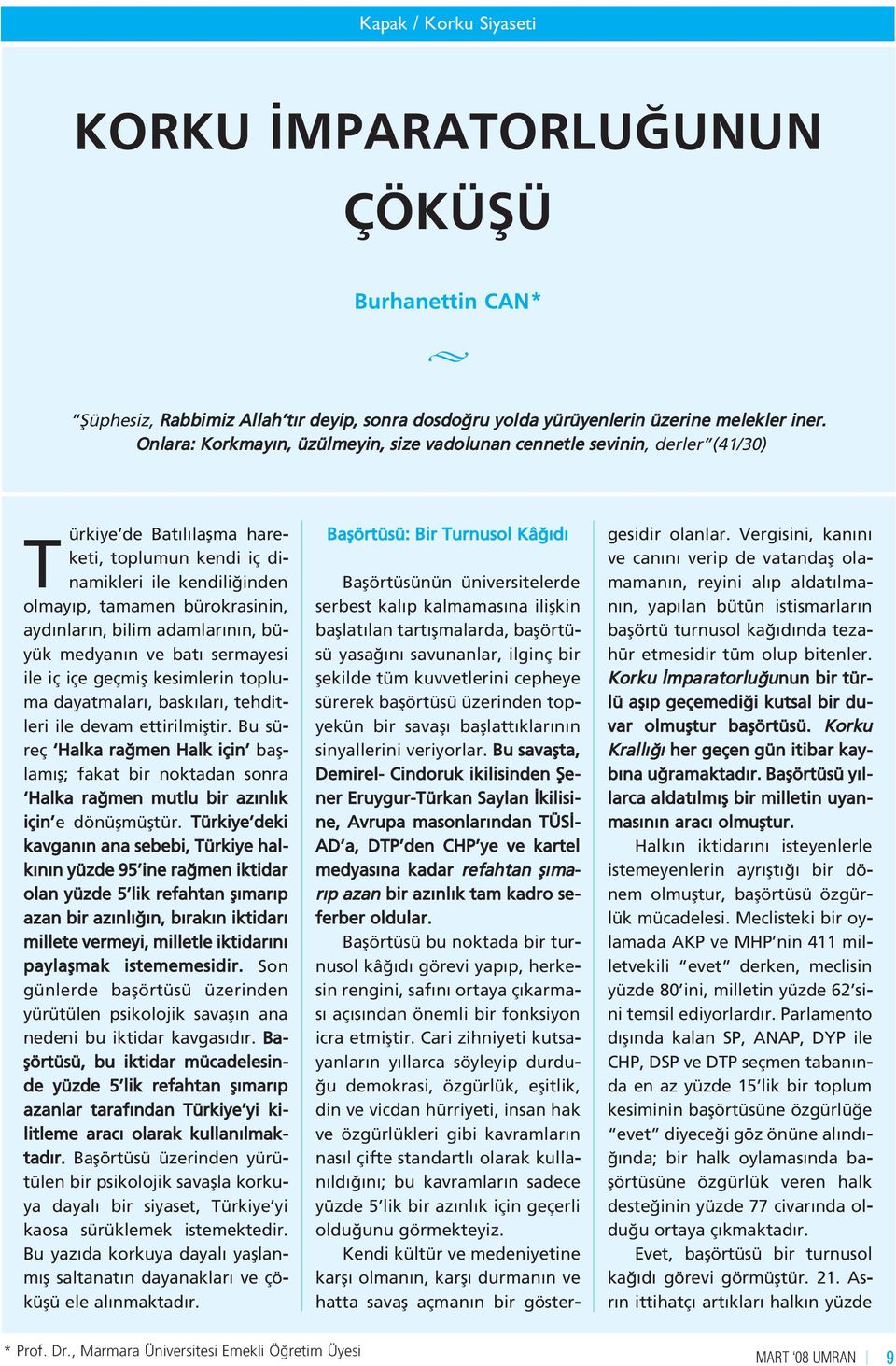 nlar n, bilim adamlar n n, büyük medyan n ve bat sermayesi ile iç içe geçmifl kesimlerin topluma dayatmalar, bask lar, tehditleri ile devam ettirilmifltir.