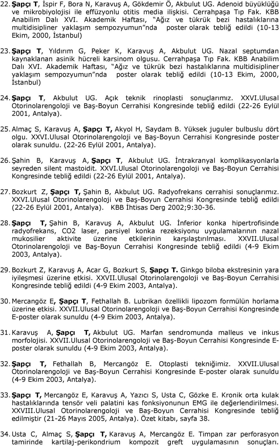 Nazal septumdan kaynaklanan asinik h³creli karsinom olgusu. Cerrahpaa Tp Fak. KBB Anabilim Dal XVI.