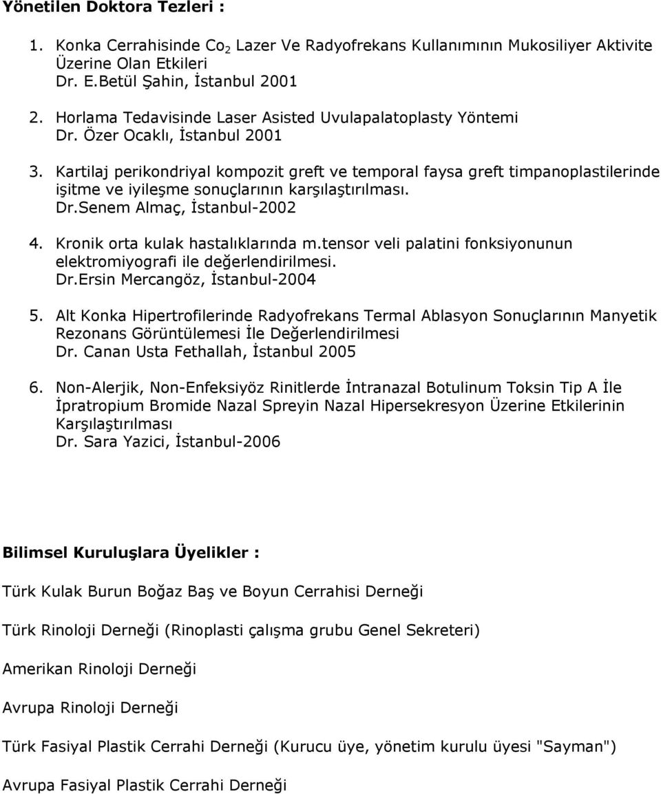 Kartilaj perikondriyal kompozit greft ve temporal faysa greft timpanoplastilerinde iitme ve iyileme sonuþlarnn karlatrlmas. Dr.Senem Almaþ, stanbul-2002 4. Kronik orta kulak hastalklarnda m.