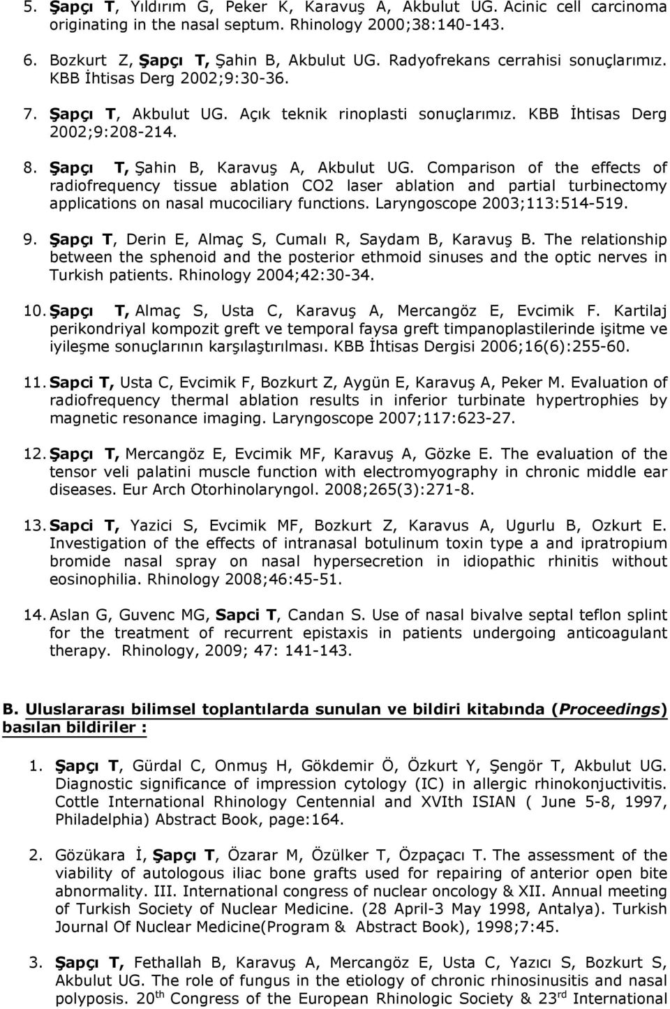 Comparison of the effects of radiofrequency tissue ablation CO2 laser ablation and partial turbinectomy applications on nasal mucociliary functions. Laryngoscope 2003;113:514-519. 9.