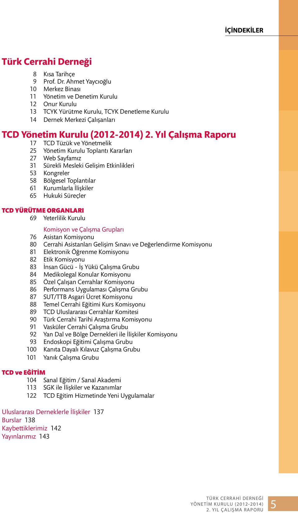 Yıl Çalışma Raporu 17 TCD Tüzük ve Yönetmelik 25 Yönetim Kurulu Toplantı Kararları 27 Web Sayfamız 31 Sürekli Mesleki Gelişim Etkinlikleri 53 Kongreler 58 Bölgesel Toplantılar 61 Kurumlarla İlişkiler