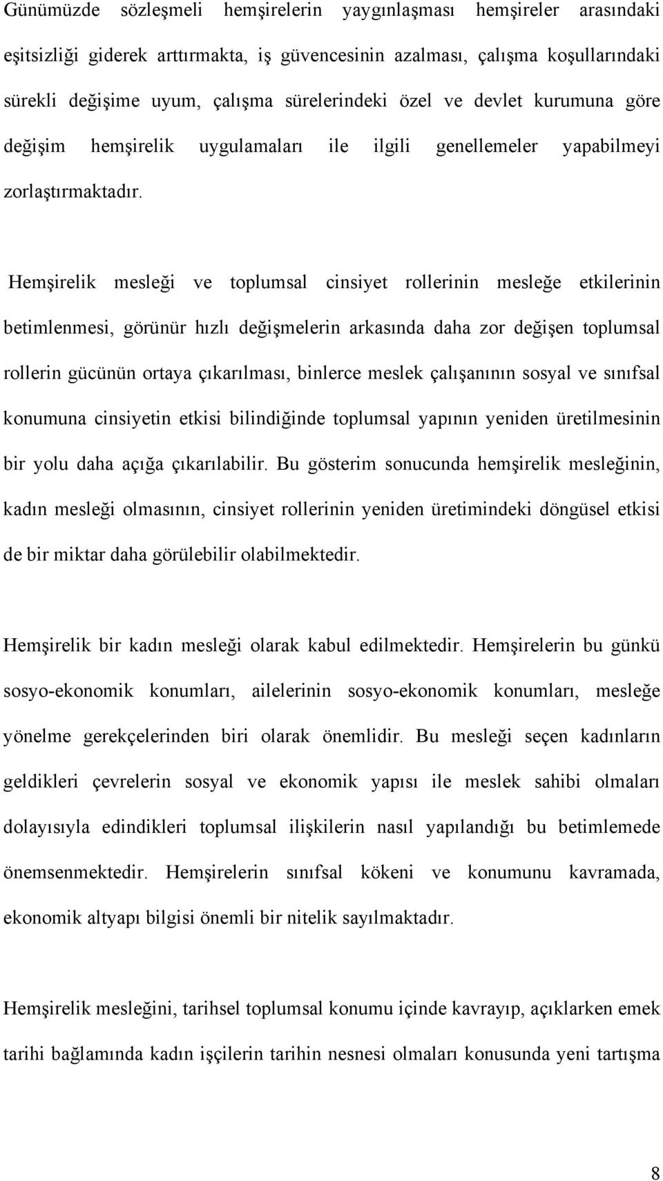 Hemşirelik mesleği ve toplumsal cinsiyet rollerinin mesleğe etkilerinin betimlenmesi, görünür hızlı değişmelerin arkasında daha zor değişen toplumsal rollerin gücünün ortaya çıkarılması, binlerce