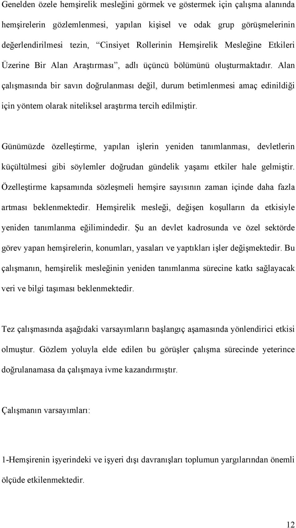 Alan çalışmasında bir savın doğrulanması değil, durum betimlenmesi amaç edinildiği için yöntem olarak niteliksel araştırma tercih edilmiştir.