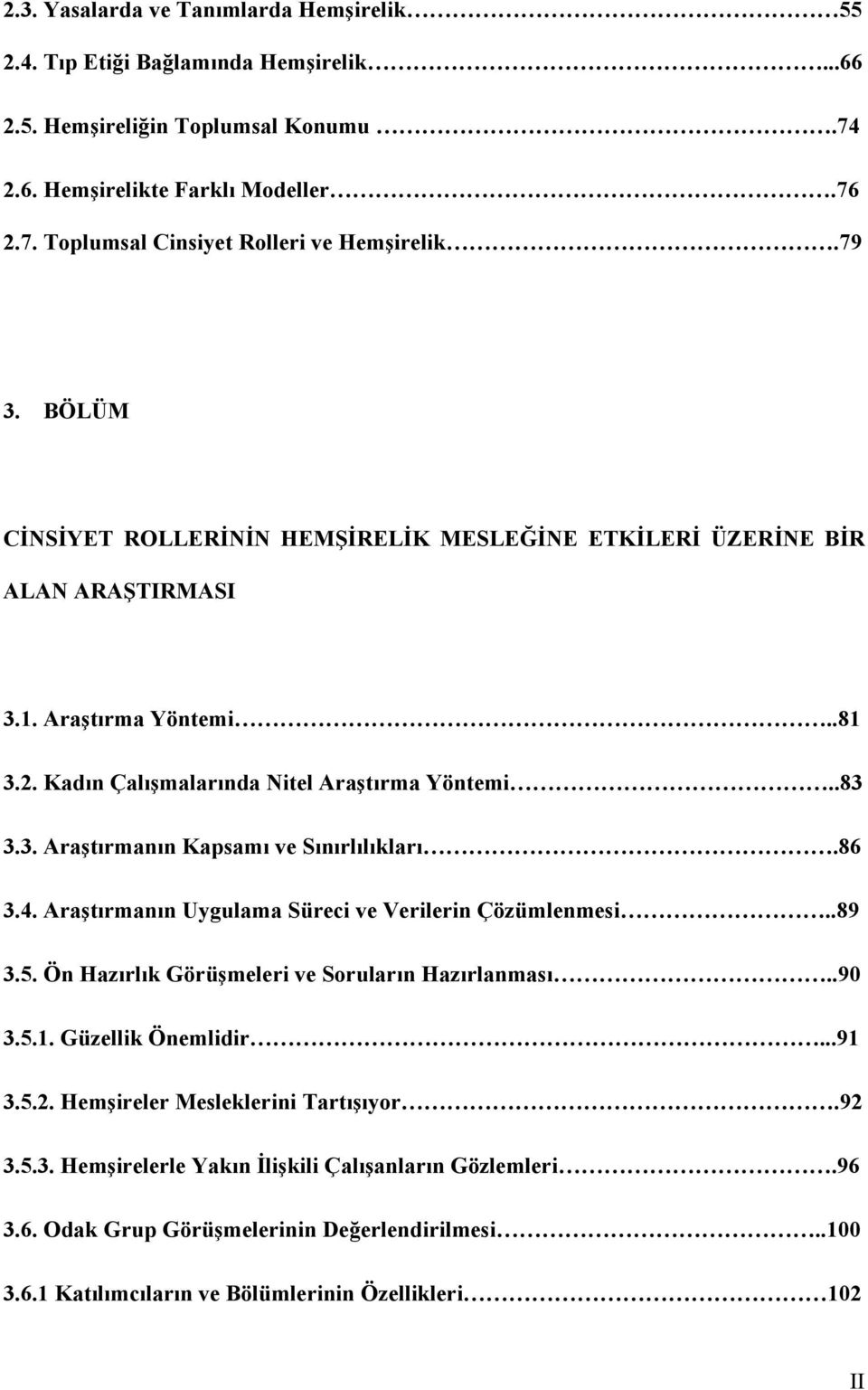 86 3.4. Araştırmanın Uygulama Süreci ve Verilerin Çözümlenmesi..89 3.5. Ön Hazırlık Görüşmeleri ve Soruların Hazırlanması..90 3.5.1. Güzellik Önemlidir...91 3.5.2. Hemşireler Mesleklerini Tartışıyor.