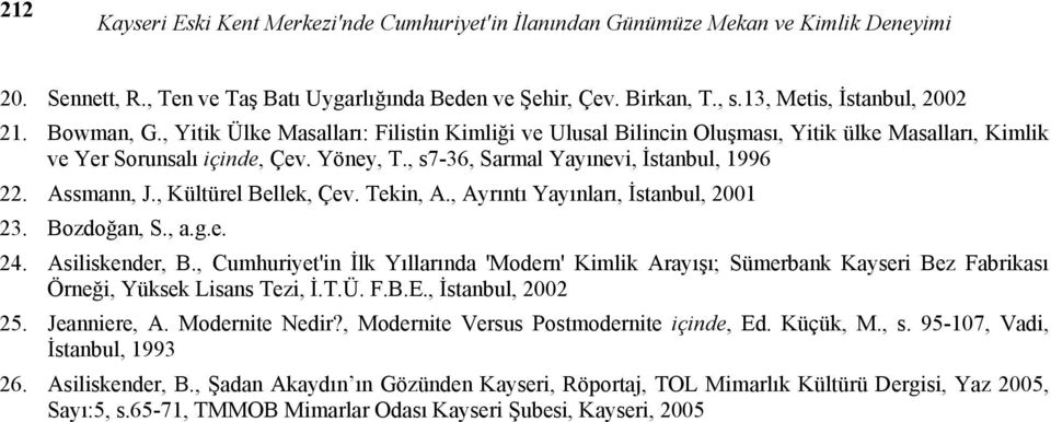 , s7-36, Sarmal Yayınevi, İstanbul, 1996 22. Assmann, J., Kültürel Bellek, Çev. Tekin, A., Ayrıntı Yayınları, İstanbul, 2001 23. Bozdoğan, S., a.g.e. 24. Asiliskender, B.