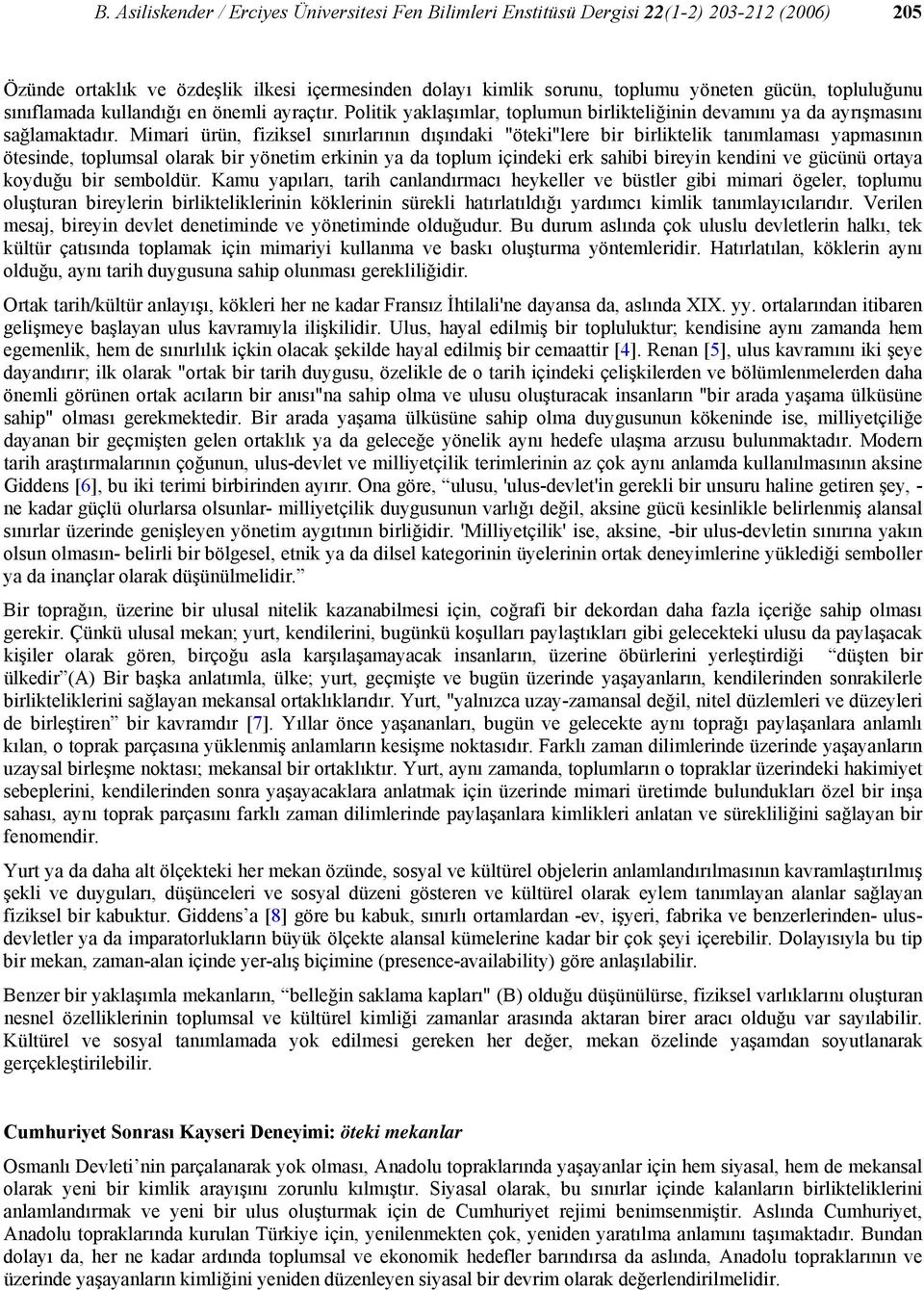 Mimari ürün, fiziksel sınırlarının dışındaki "öteki"lere bir birliktelik tanımlaması yapmasının ötesinde, toplumsal olarak bir yönetim erkinin ya da toplum içindeki erk sahibi bireyin kendini ve