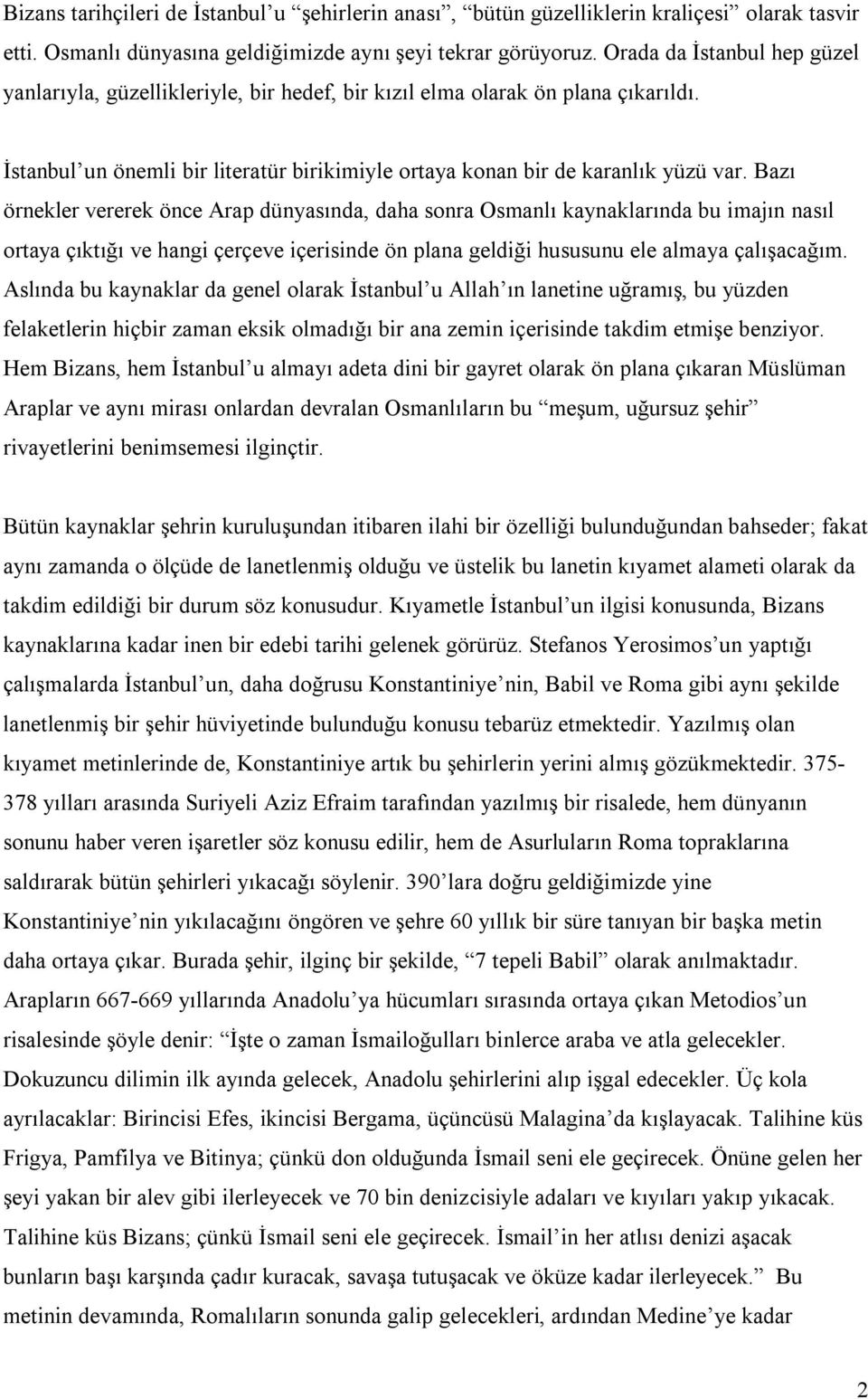 Bazı örnekler vererek önce Arap dünyasında, daha sonra Osmanlı kaynaklarında bu imajın nasıl ortaya çıktığı ve hangi çerçeve içerisinde ön plana geldiği hususunu ele almaya çalışacağım.