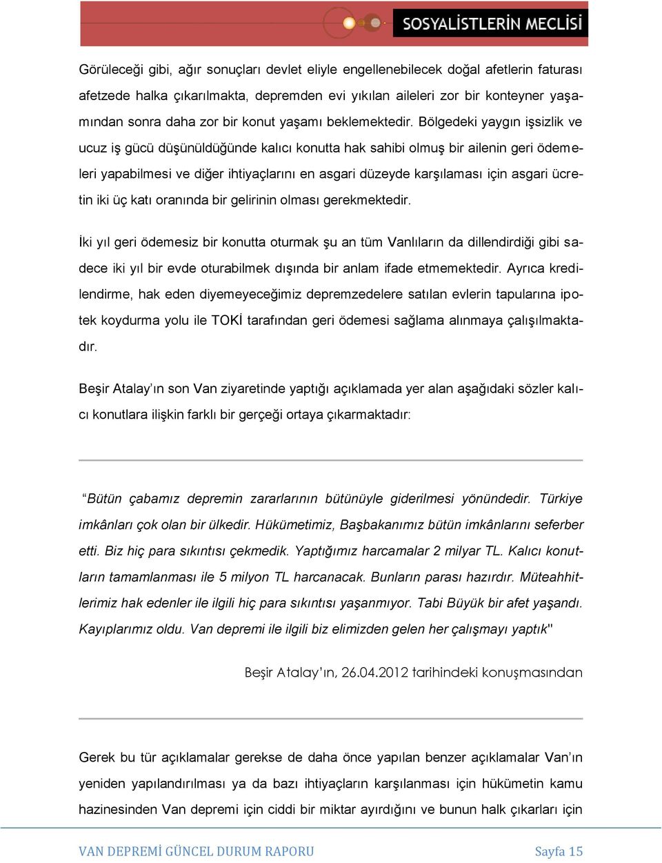 Bölgedeki yaygın işsizlik ve ucuz iş gücü düşünüldüğünde kalıcı konutta hak sahibi olmuş bir ailenin geri ödemeleri yapabilmesi ve diğer ihtiyaçlarını en asgari düzeyde karşılaması için asgari