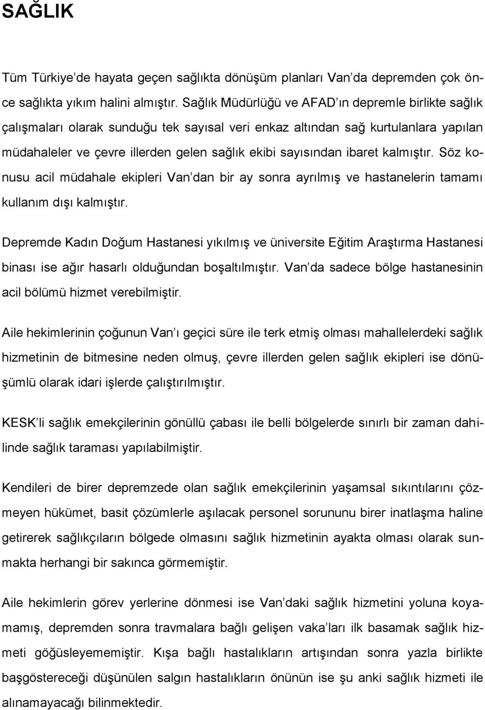 ibaret kalmıştır. Söz konusu acil müdahale ekipleri Van dan bir ay sonra ayrılmış ve hastanelerin tamamı kullanım dışı kalmıştır.