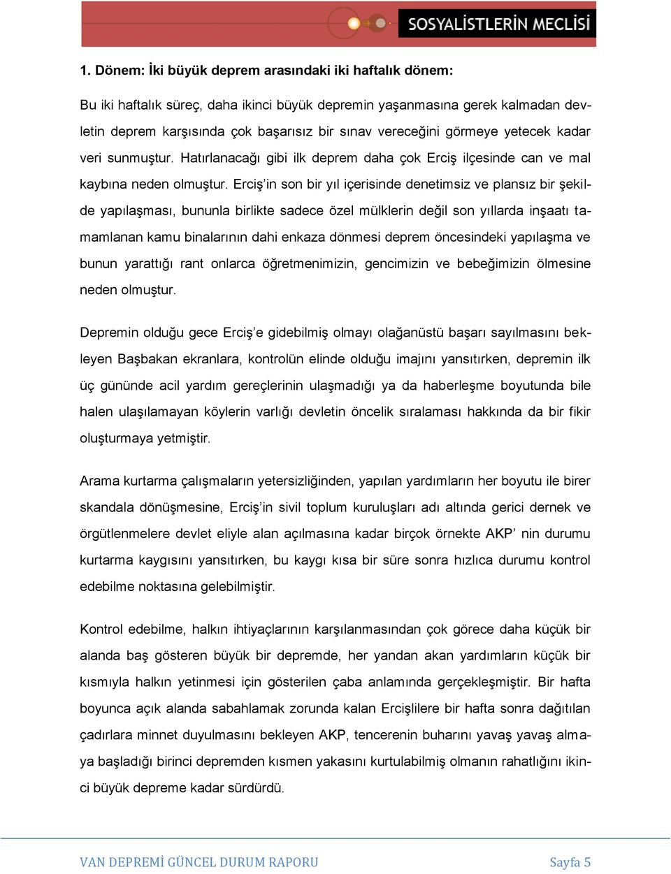 Erciş in son bir yıl içerisinde denetimsiz ve plansız bir şekilde yapılaşması, bununla birlikte sadece özel mülklerin değil son yıllarda inşaatı tamamlanan kamu binalarının dahi enkaza dönmesi deprem