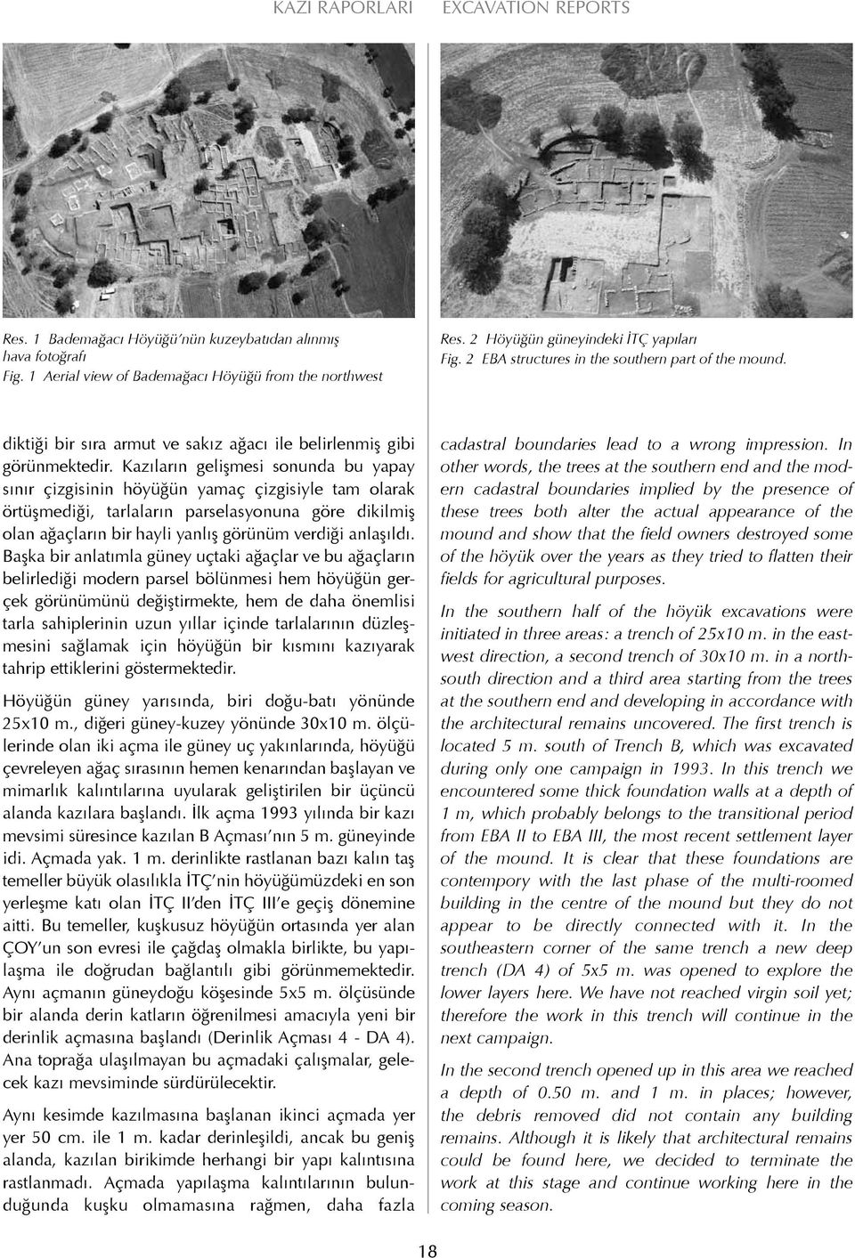 Kazıların gelişmesi sonunda bu yapay sınır çizgisinin höyüğün yamaç çizgisiyle tam olarak örtüşmediği, tarlaların parselasyonuna göre dikilmiş olan ağaçların bir hayli yanlış görünüm verdiği