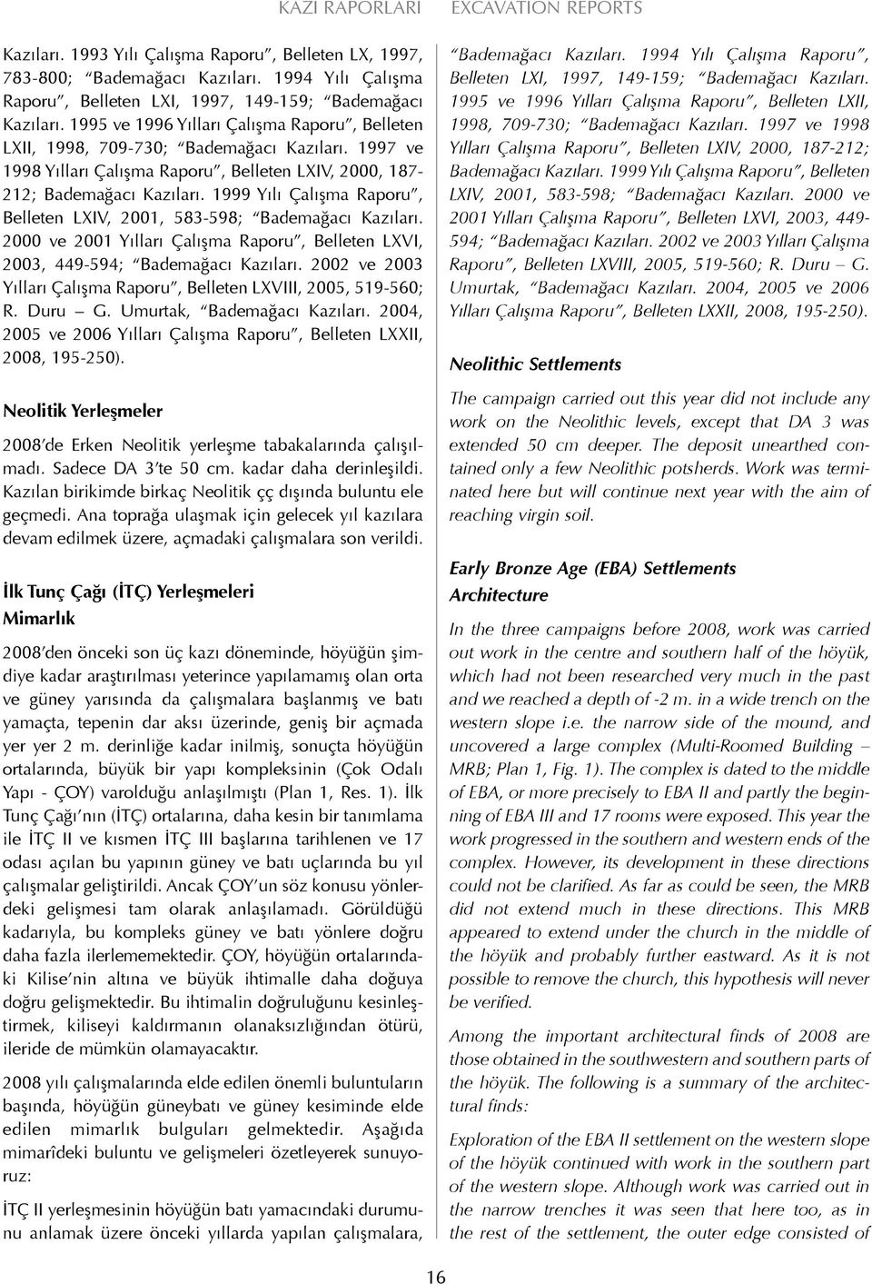 1999 Yılı Çalışma Raporu, Belleten LXIV, 2001, 583-598; Bademağacı Kazıları. 2000 ve 2001 Yılları Çalışma Raporu, Belleten LXVI, 2003, 449-594; Bademağacı Kazıları.