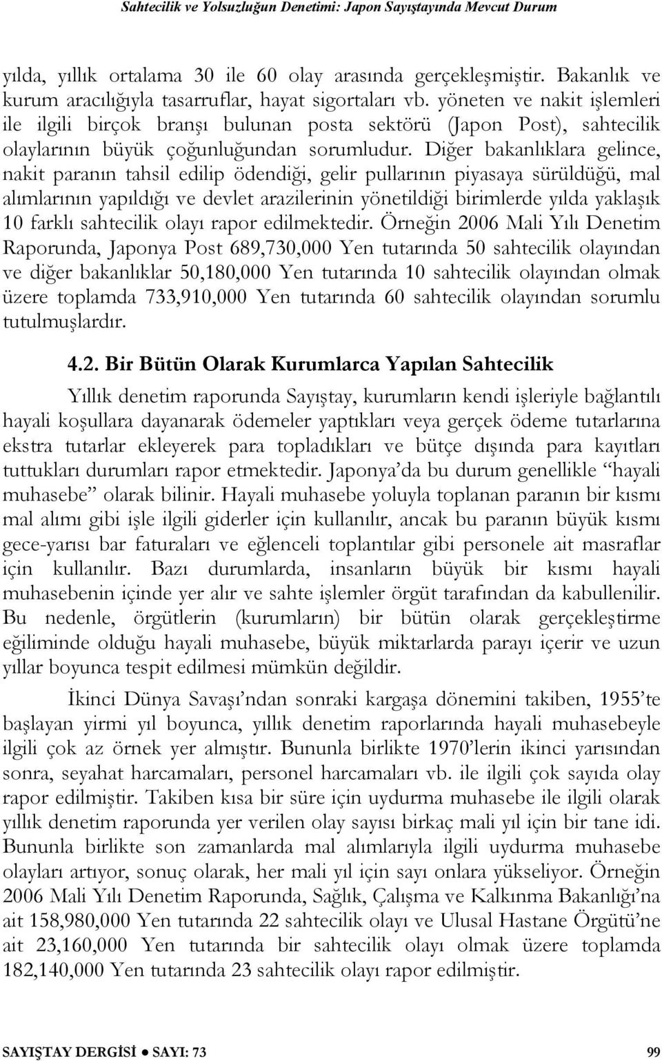 Diğer bakanlıklara gelince, nakit paranın tahsil edilip ödendiği, gelir pullarının piyasaya sürüldüğü, mal alımlarının yapıldığı ve devlet arazilerinin yönetildiği birimlerde yılda yaklaşık 10 farklı