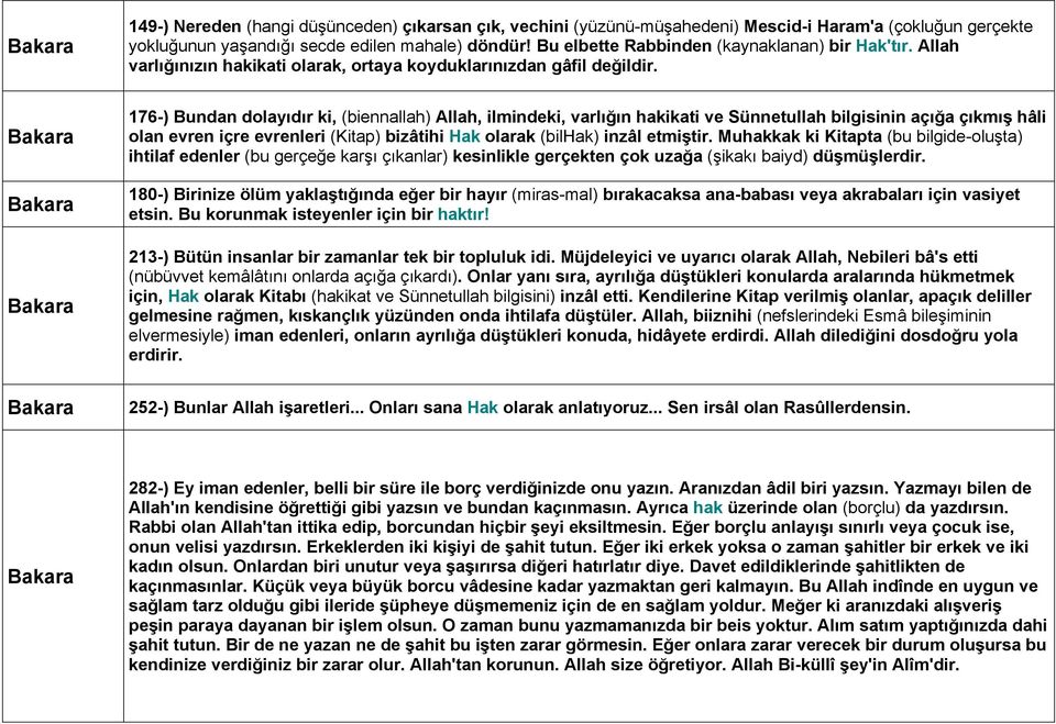 176-) Bundan dolayıdır ki, (biennallah) Allah, ilmindeki, varlığın hakikati ve Sünnetullah bilgisinin açığa çıkmış hâli olan evren içre evrenleri (Kitap) bizâtihi Hak olarak (bilhak) inzâl etmiştir.