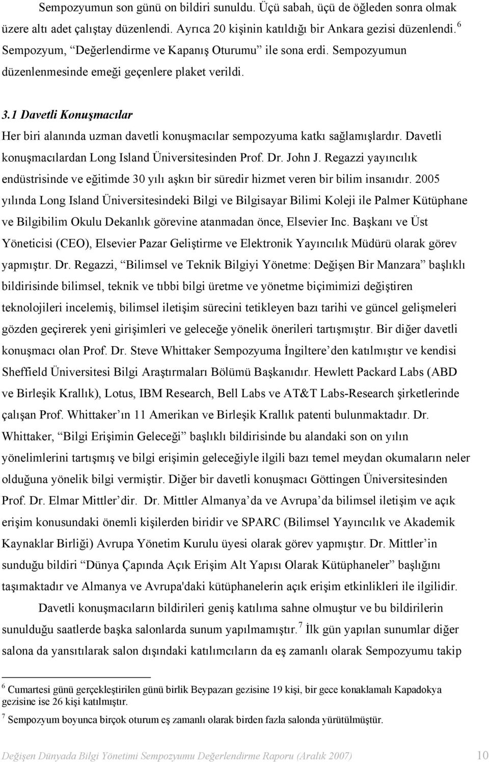 1 Davetli Konuşmacılar Her biri alanında uzman davetli konuşmacılar sempozyuma katkı sağlamışlardır. Davetli konuşmacılardan Long Island Üniversitesinden Prof. Dr. John J.