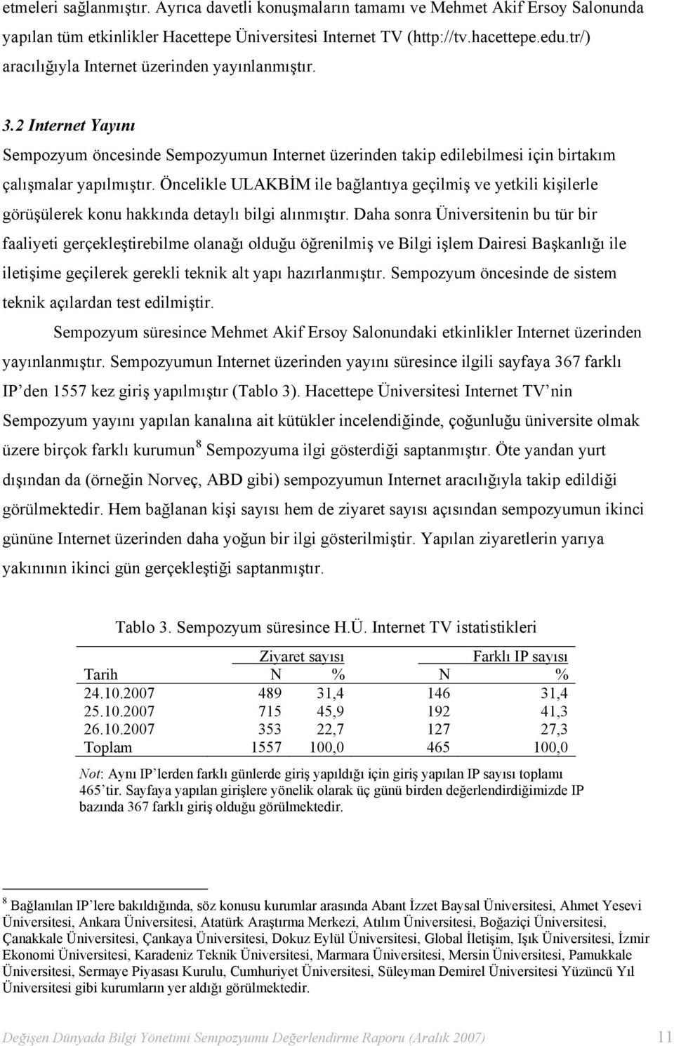 Öncelikle ULAKBİM ile bağlantıya geçilmiş ve yetkili kişilerle görüşülerek konu hakkında detaylı bilgi alınmıştır.