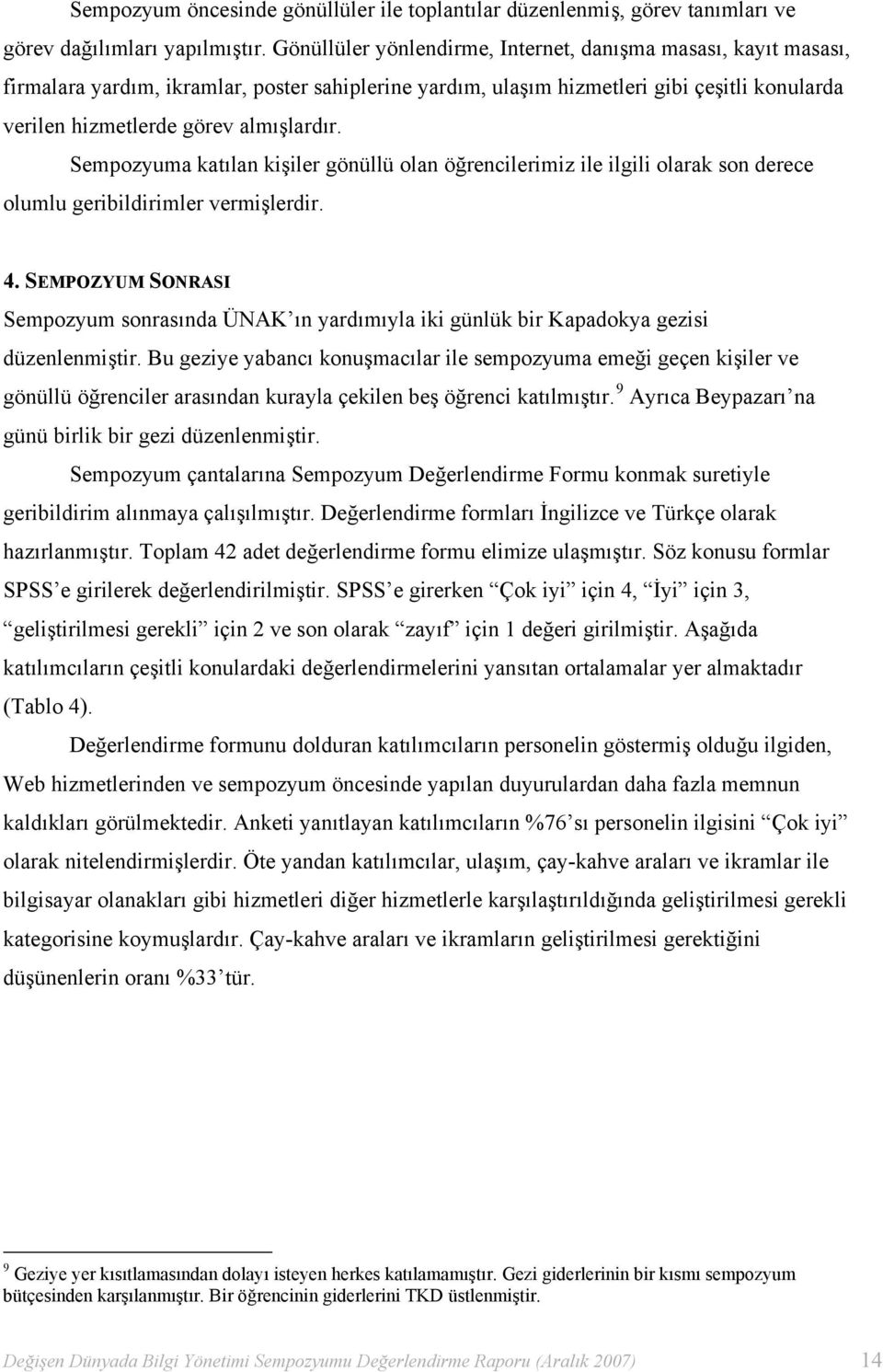 Sempozyuma katılan kişiler gönüllü olan öğrencilerimiz ile ilgili olarak son derece olumlu geribildirimler vermişlerdir. 4.