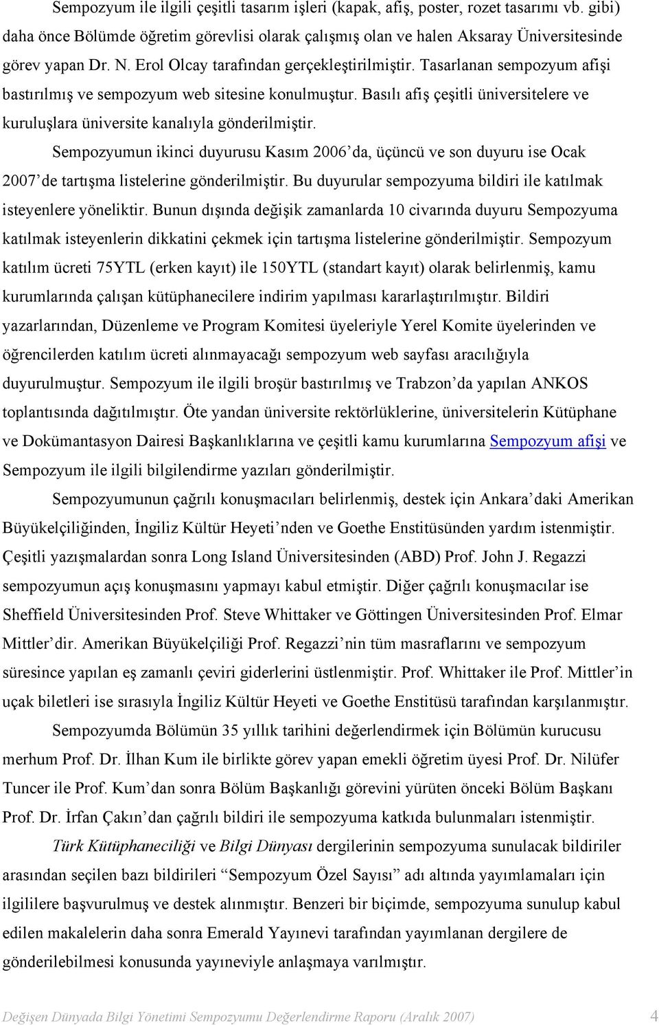 Basılı afiş çeşitli üniversitelere ve kuruluşlara üniversite kanalıyla gönderilmiştir.