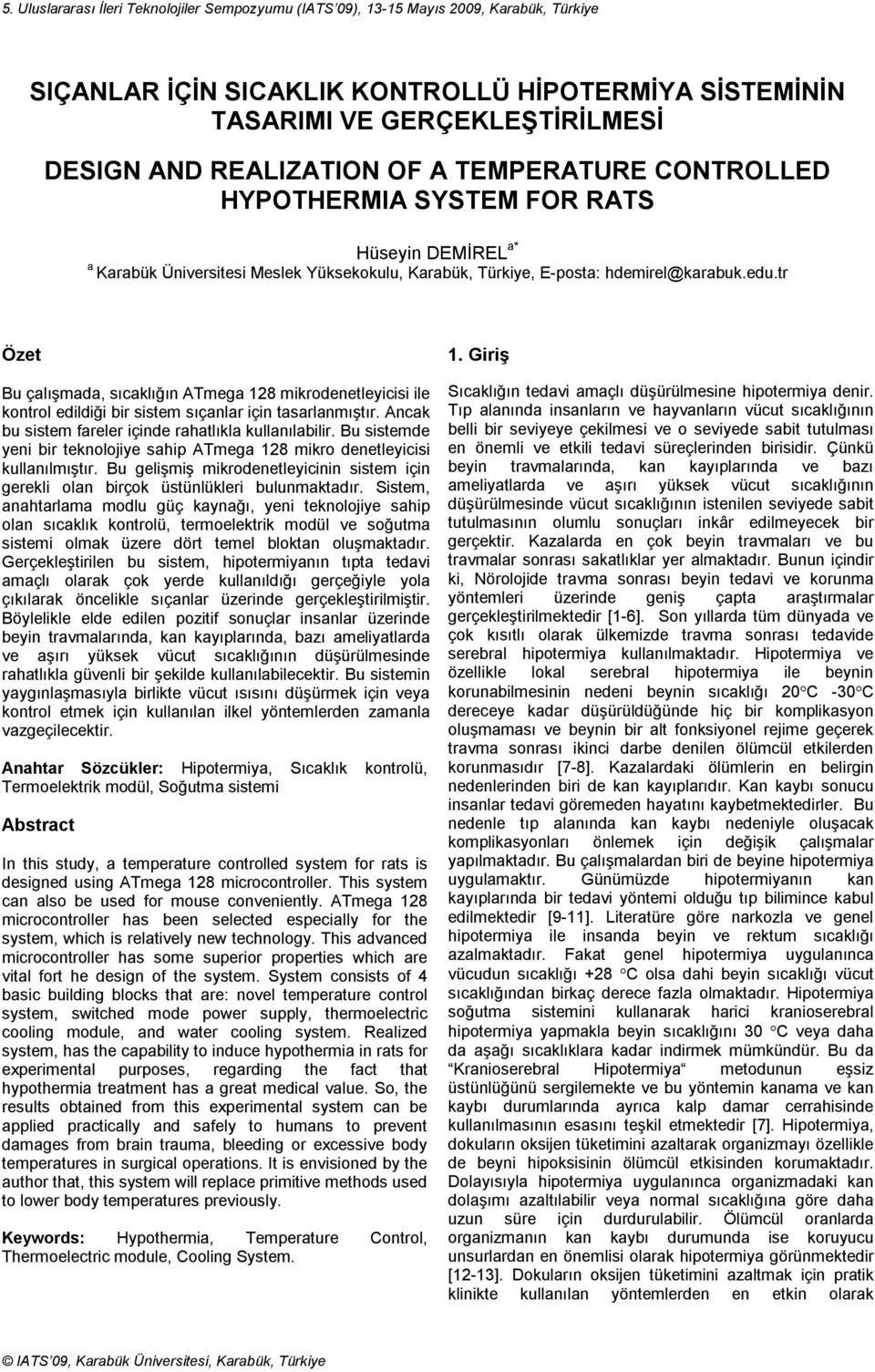 tr Özet Bu çalışmada, sıcaklığın ATmega 128 mikrodenetleyicisi ile kontrol edildiği bir sistem sıçanlar için tasarlanmıştır. Ancak bu sistem fareler içinde rahatlıkla kullanılabilir.