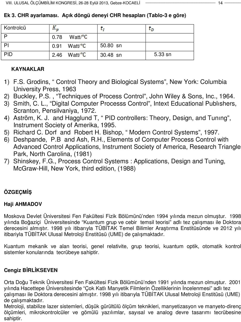 , Digital Computer Processs Control, Intext Educational Publıshers, Scranton, Pensilvaniya, 1972. 4) Aström, K. J.