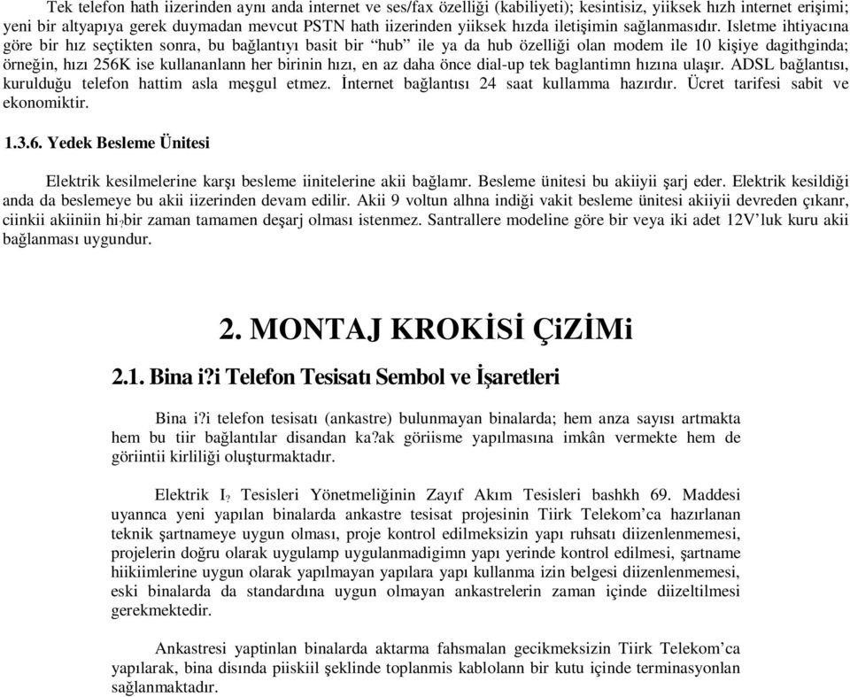 Isletme ihtiyac na göre bir h z seçtikten sonra, bu ba lant basit bir hub ile ya da hub özelli i olan modem ile 10 ki iye dagithginda; örne in, h 256K ise kullananlann her birinin h, en az daha önce