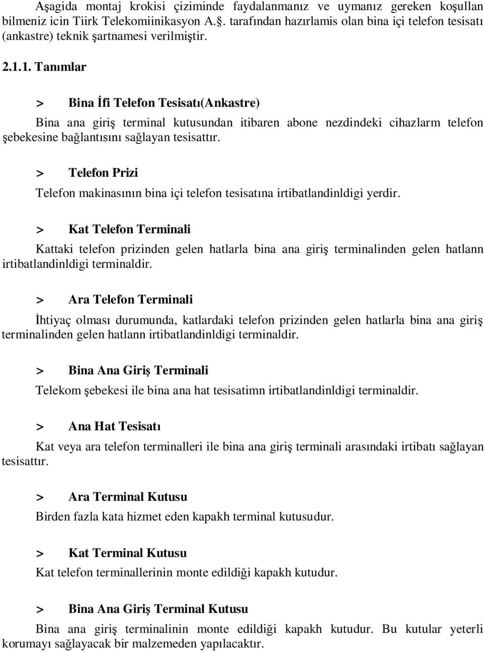 1. Tan mlar > Bina fi Telefon Tesisat (Ankastre) Bina ana giri terminal kutusundan itibaren abone nezdindeki cihazlarm telefon ebekesine ba lant sa layan tesisatt r.