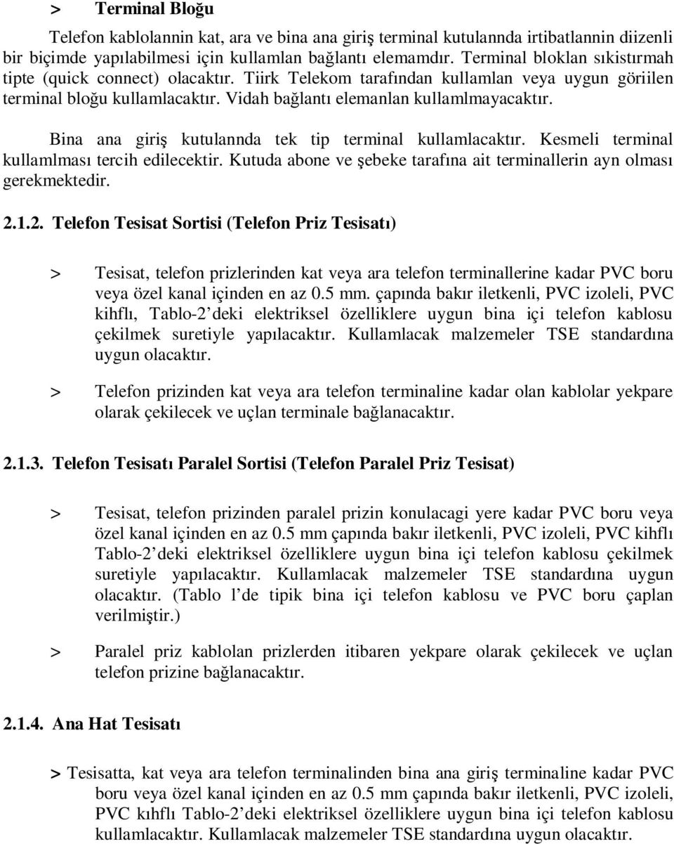 Bina ana giri kutulannda tek tip terminal kullamlacakt r. Kesmeli terminal kullamlmas tercih edilecektir. Kutuda abone ve ebeke taraf na ait terminallerin ayn olmas gerekmektedir. 2.