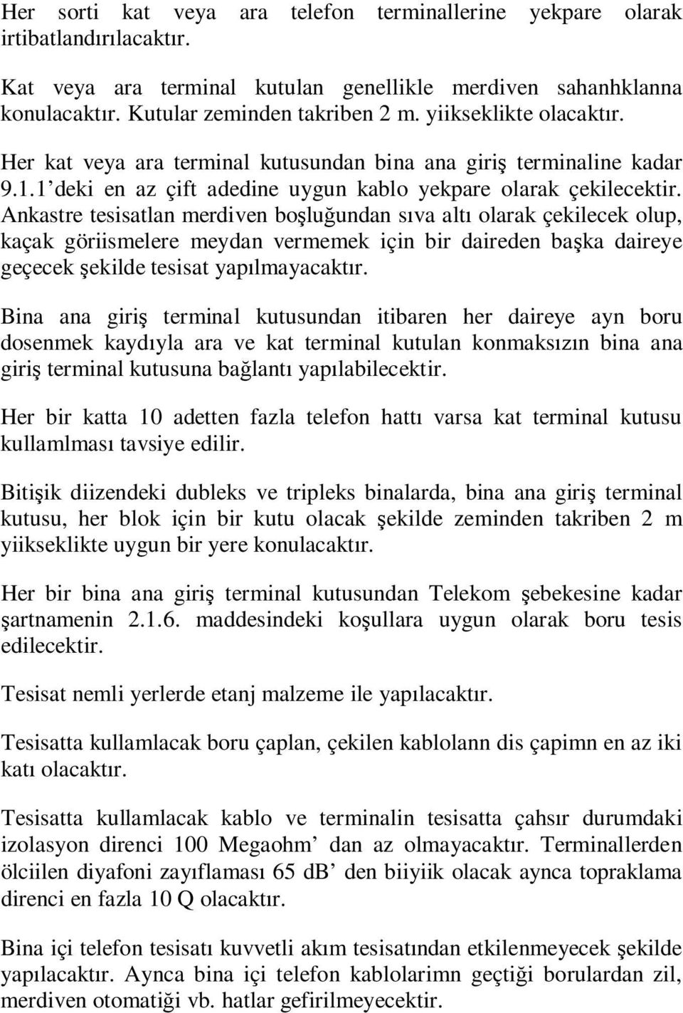 Ankastre tesisatlan merdiven bo lu undan s va alt olarak çekilecek olup, kaçak göriismelere meydan vermemek için bir daireden ba ka daireye geçecek ekilde tesisat yap lmayacakt r.