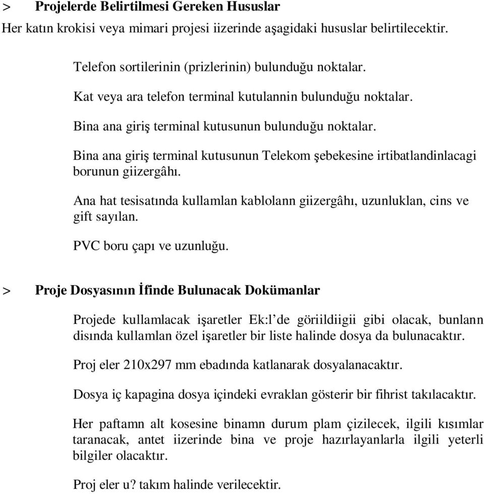 Bina ana giri terminal kutusunun Telekom ebekesine irtibatlandinlacagi borunun giizergâh. Ana hat tesisat nda kullamlan kablolann giizergâh, uzunluklan, cins ve gift say lan. PVC boru çap ve uzunlu u.